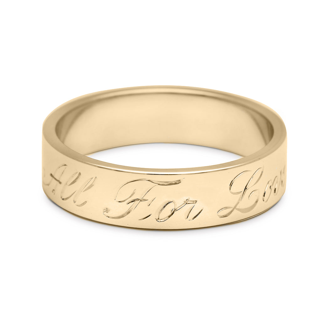 A yellow gold flat solid gold band with "All For Love" engraved on the outside., Yellow Gold