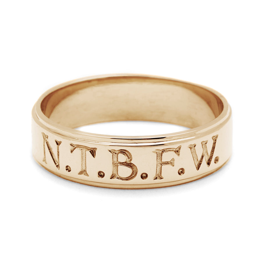 A yellow gold 6mm flat edge band with "N.T.B.F.W." engraved on the outside., Yellow Gold