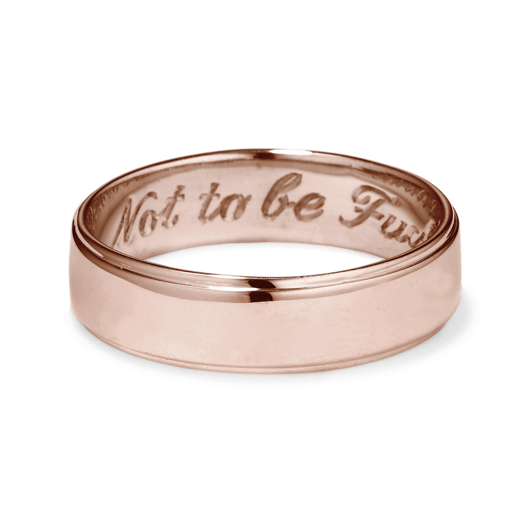 A rose gold flat edge band in 5mm with "Not to Be F**ked With" engraved on the inside., Rose Gold